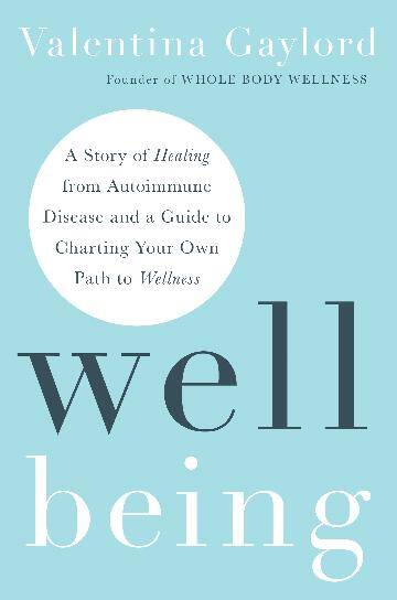 WELL BEING: A STORY OF HEALING FROM AUTOIMMUNE DISEASE AND A GUIDE TO CHARTING YOUR OWN PATH TO WELLNESS